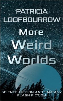 More Weird Worlds, Patricia Loofbourrow