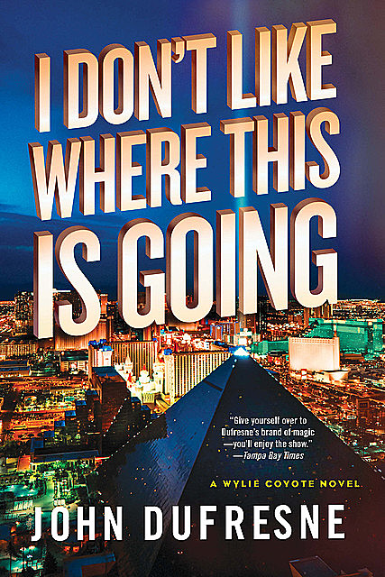 I Don't Like Where This Is Going: A Wylie Coyote Novel, John Dufresne