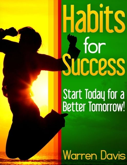 Habits for Success – Start Today for a Better Tomorrow!, Warren Davis