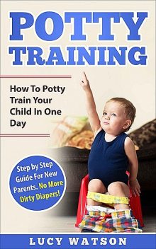 Potty Training-How To Potty Train Your Child In One Day, Lucy Watson