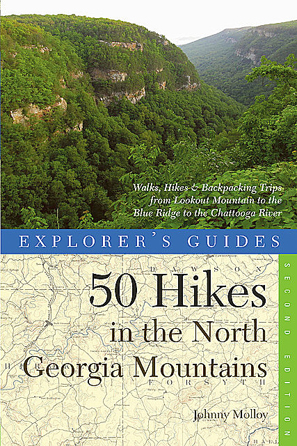 Explorer's Guide 50 Hikes in the North Georgia Mountains: Walks, Hikes & Backpacking Trips from Lookout Mountain to the Blue Ridge to the Chattooga River (Second), Johnny Molloy
