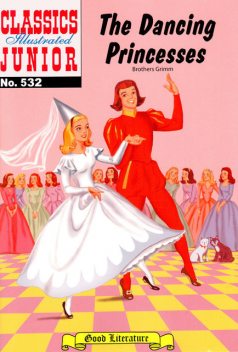 The Dancing Princesses 
 - Classics Illustrated Junior, Brothers Grimm