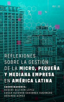 Reflexiones sobre la gestión de la micro, pequeña y mediana empresa en América Latina, Robert Beltrán López, Edgar Alfonso Sansores Guerrero, Gerardo Gómez