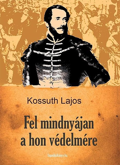 Fel mindnyájan a hon védelmére, Lajos Kossuth