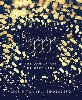 Hygge: The Danish Art of Happiness, Marie Tourell Søderberg