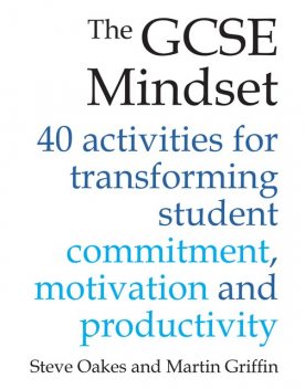 The GCSE Mindset, Martin Griffin, Steve Oakes