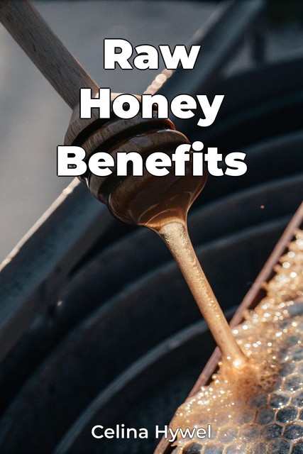 Raw Honey Benefits, Celina Hywel