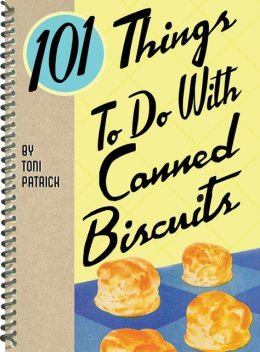 101 Things To Do With Canned Biscuits, Toni Patrick