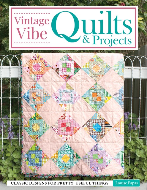 Vintage Vibe Quilts and Projects, Louise Papas