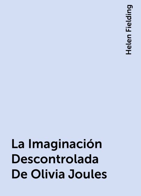La Imaginación Descontrolada De Olivia Joules, Helen Fielding