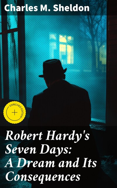 Robert Hardy's Seven Days: A Dream and Its Consequences, Charles M.Sheldon