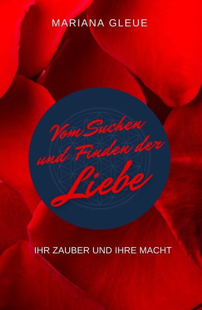 Vom Suchen und Finden der Liebe: ihr Zauber und ihre Macht, Mariana Gleue