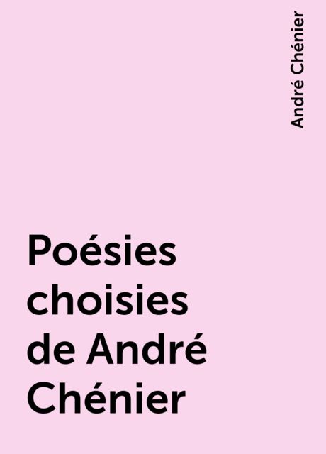 Poésies choisies de André Chénier, André Chénier