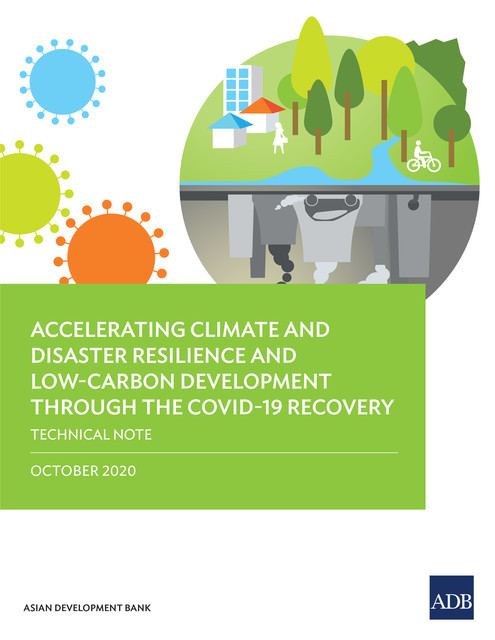 Accelerating Climate and Disaster Resilience and Low-Carbon Development through the COVID-19 Recovery, Asian Development Bank