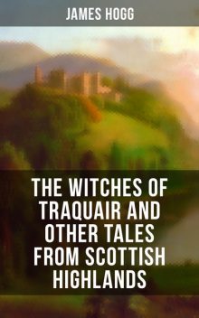The Witches of Traquair and Other Tales from Scottish Highlands, James Hogg