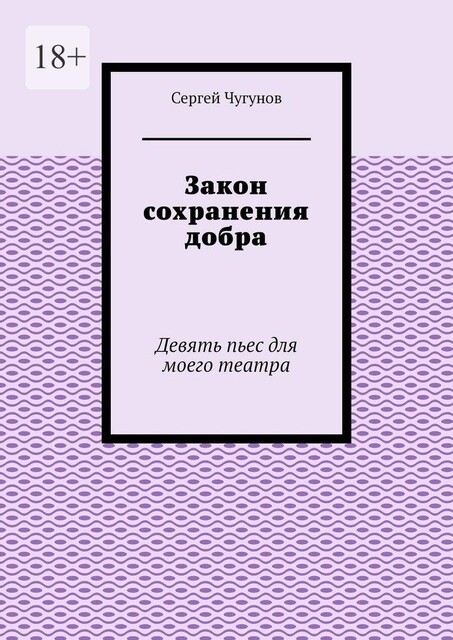 Закон сохранения добра. Девять пьес для моего театра, Сергей Чугунов