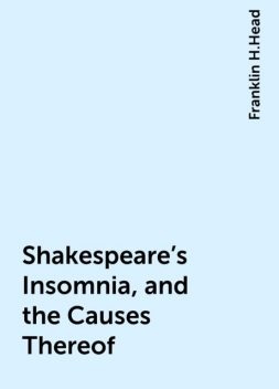 Shakespeare's Insomnia, and the Causes Thereof, Franklin H.Head