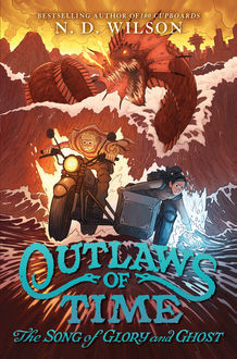 Outlaws of Time #2: The Song of Glory and Ghost, N.D.Wilson