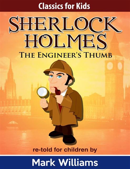 Sherlock Holmes: Sherlock For Kids: The Engineer's Thumb, Mark Williams