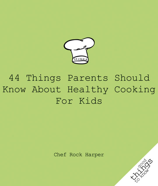 44 Things Parents Should Know About Healthy Cooking for Kids, Chef Rock Harper