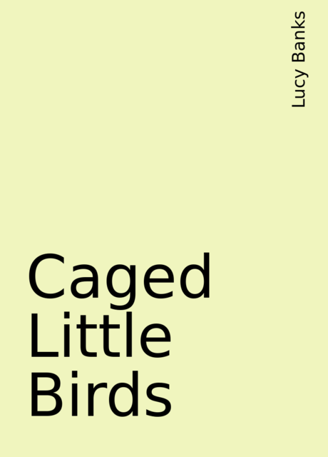 Caged Little Birds, Lucy Banks