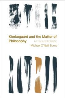 Kierkegaard and the Matter of Philosophy, Michael Burns