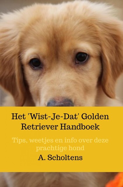 Het 'Wist-Je-Dat' Golden Retriever Handboek, A. Scholtens