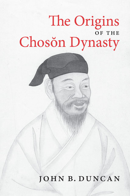 The Origins of the Choson Dynasty, John Duncan