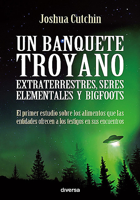 Un banquete troyano: extraterrestres, seres elementales y bigfoots, Joshua Cutchin