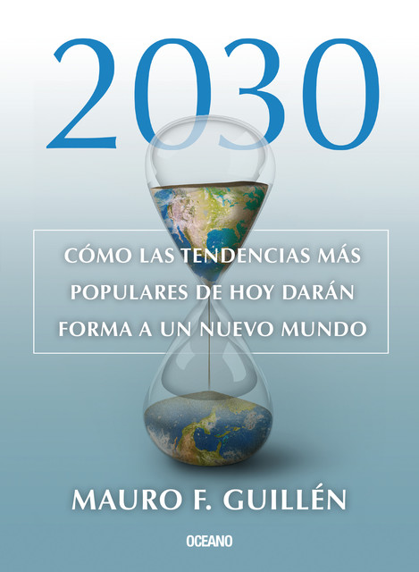 2030: Cómo las tendencias actuales darán forma a un nuevo mundo, Mauro F. Guillén