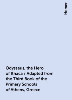 Odysseus, the Hero of Ithaca / Adapted from the Third Book of the Primary Schools of Athens, Greece, Homer