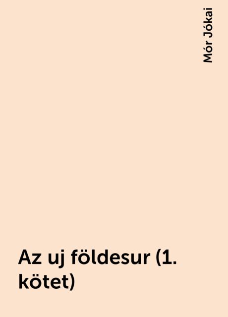 Az uj földesur (1. kötet), Mór Jókai