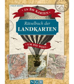 In 80 Karten um die Welt. Rätselbuch der Landkarten. Logikrätsel für Erwachsene, Philip Kiefer
