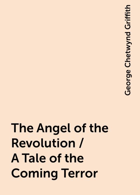 The Angel of the Revolution / A Tale of the Coming Terror, George Chetwynd Griffith