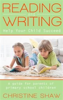 Reading and Writing: Help Your Child Succeed, Christine Shaw