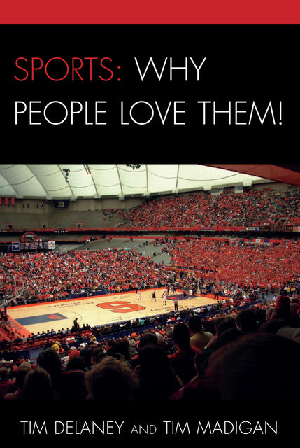 Sports: Why People Love Them, Tim Delaney, Tim Madigan