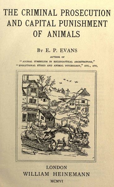 The Criminal Prosecution and Capital Punishment of Animals, E.P. Evans