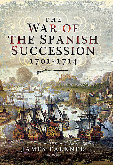 The War of the Spanish Succession 1701–1714, James Falkner