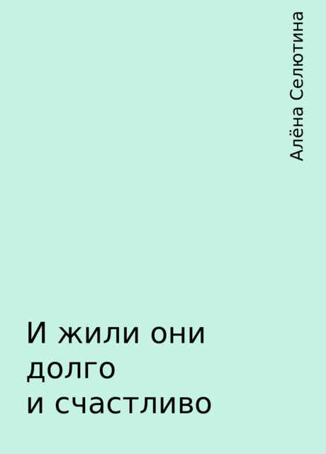 И жили они долго и счастливо, Алёна Селютина