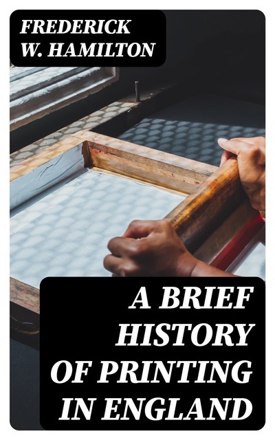 A Brief History of Printing in England, Frederick W.Hamilton