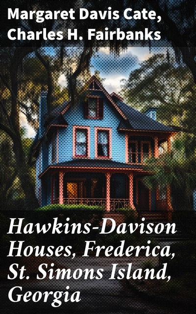 Hawkins-Davison Houses, Frederica, St. Simons Island, Georgia, Charles H. Fairbanks, Margaret Davis Cate