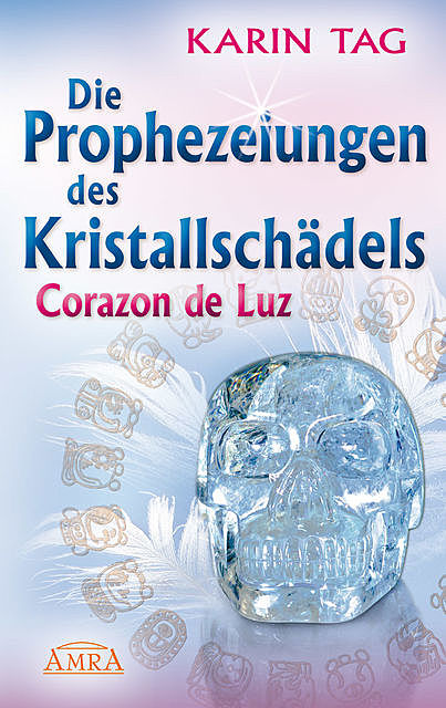 Die Prophezeiungen des Kristallschädels Corazon de Luz, Karin Tag