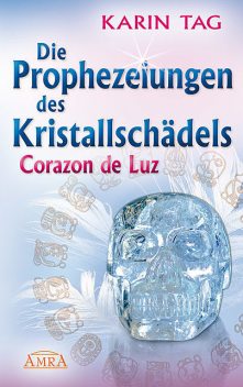 Die Prophezeiungen des Kristallschädels Corazon de Luz, Karin Tag