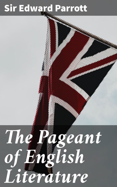 The Pageant of English Literature, Sir Edward Parrott