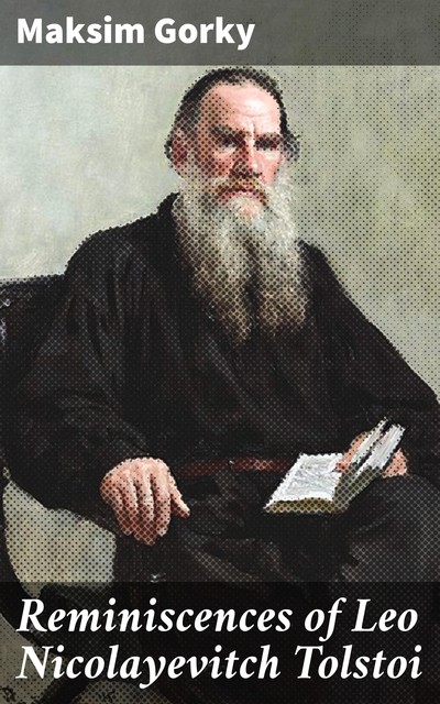 Reminiscences of Leo Nicolayevitch Tolstoi, Maksim Gorky