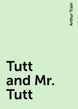 Tutt and Mr. Tutt, Arthur Train
