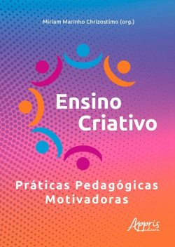 Ensino Criativo Práticas Pedagógicas Motivadoras, Miriam Marinho Chrizostimo