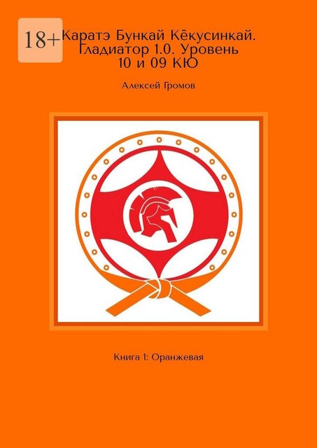 Каратэ Бункай Кекусинкай. Гладиатор 1.0. Уровень 10 и 09 кю. Книга 1: Оранжевая, Алексей Громов