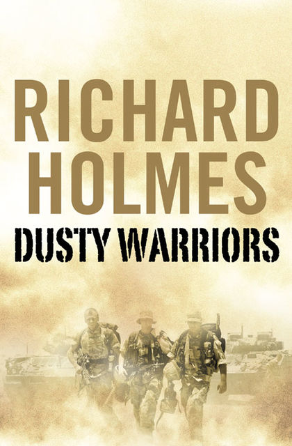 Dusty Warriors: Modern Soldiers at War (Text Only), Richard Holmes