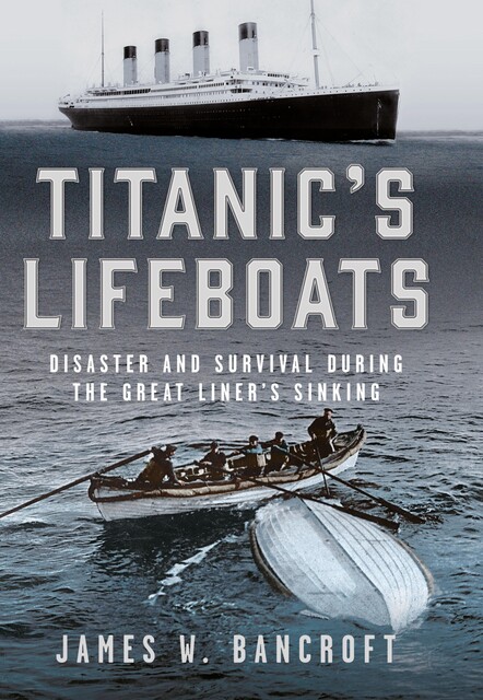 Titanic's Lifeboats, James W Bancroft
